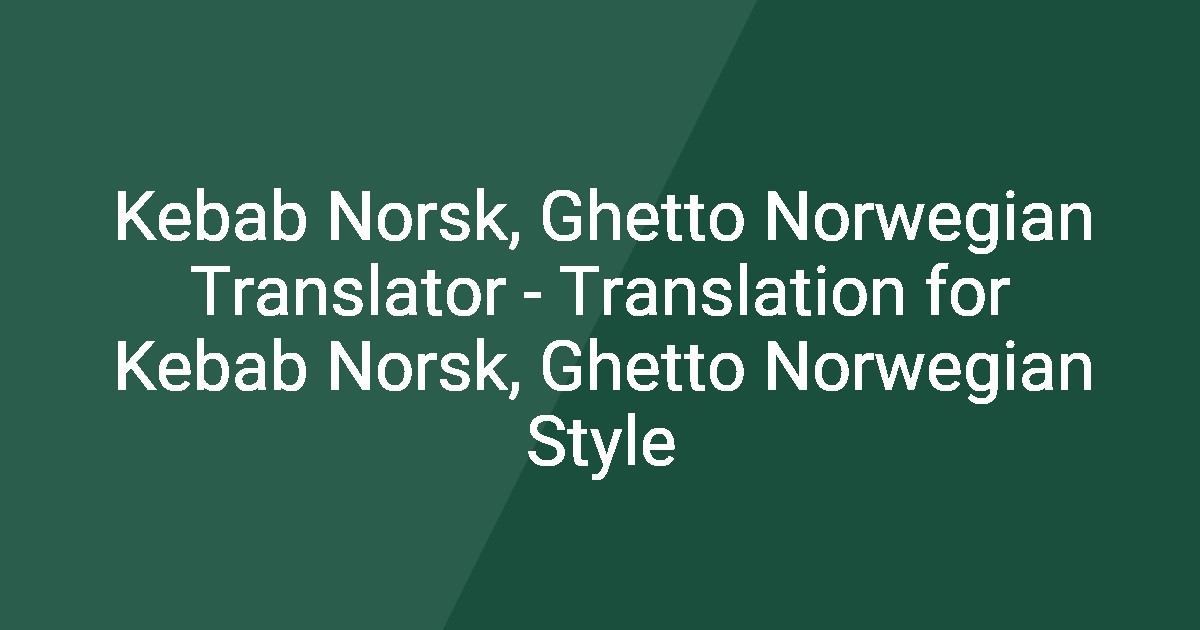 Kebab Norsk, Ghetto Norwegian Translator - Translation for Kebab Norsk ...