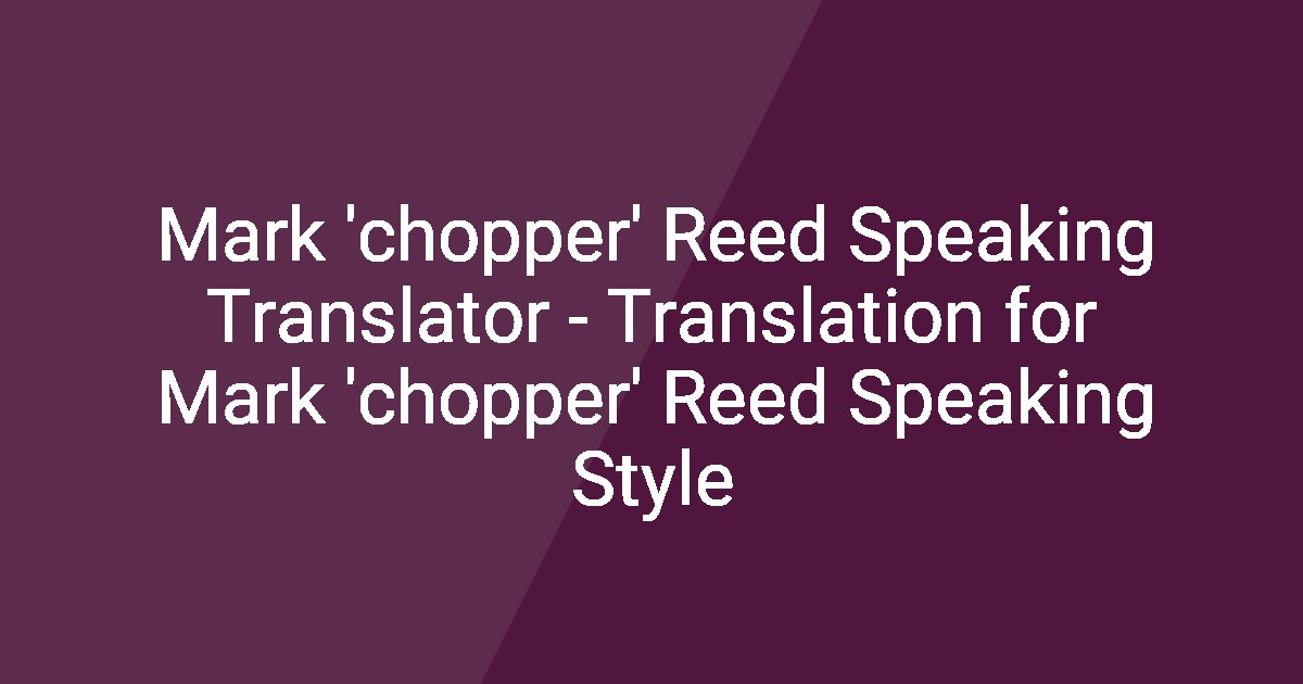 Mark 'chopper' Reed Speaking Translator - Translation for Mark 'chopper ...