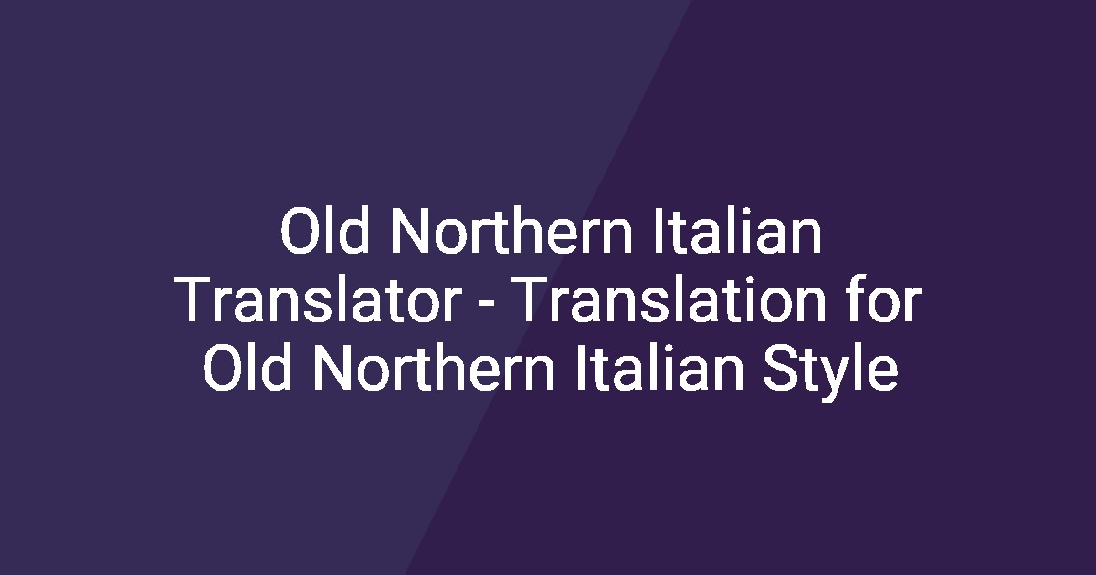 Old Northern Italian Translator - Translation for Old Northern Italian ...