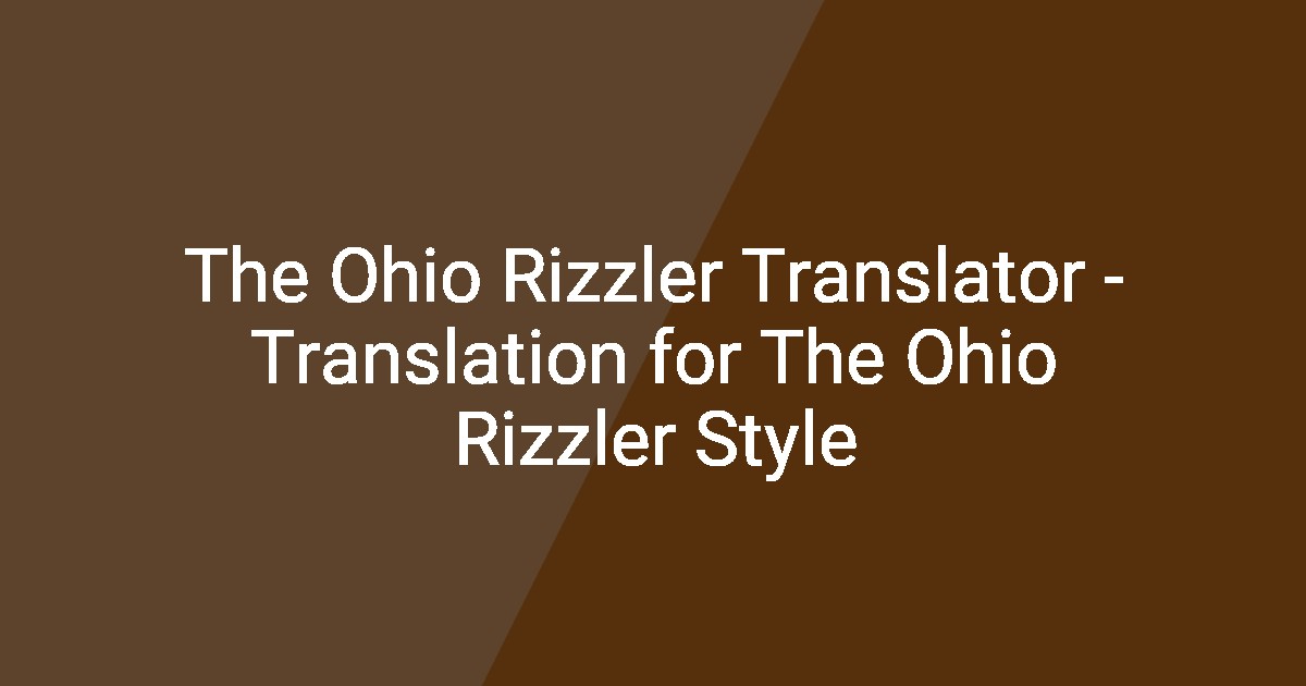 The Ohio Rizzler Translator - Translation for The Ohio Rizzler Style
