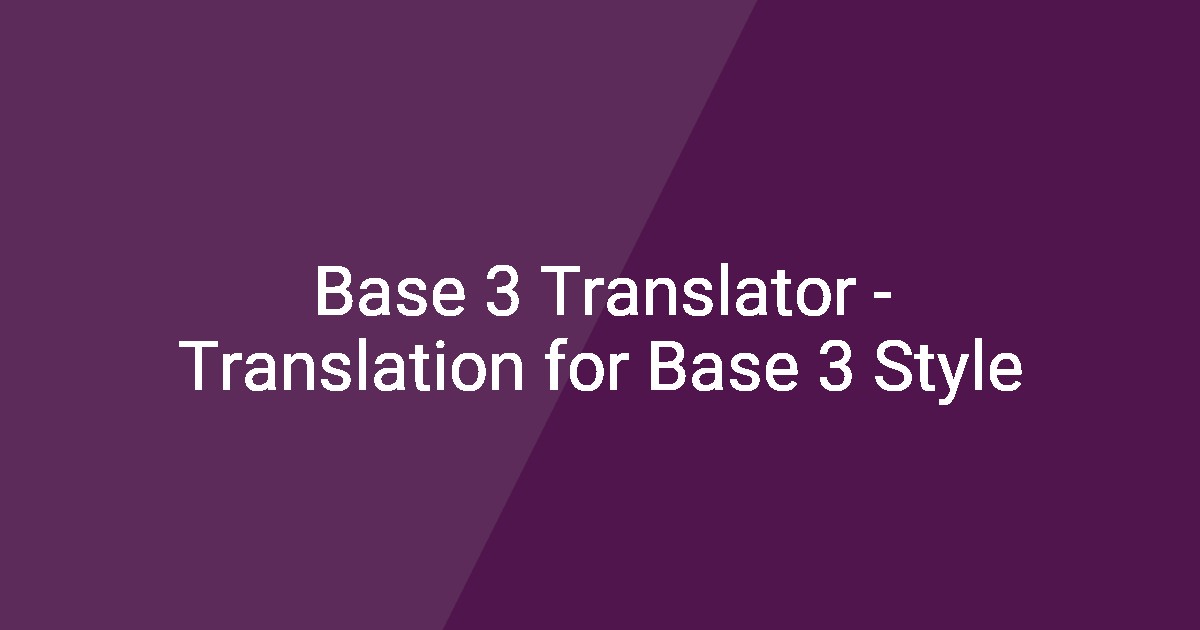 Base 3 Translator - Translation for Base 3 Style