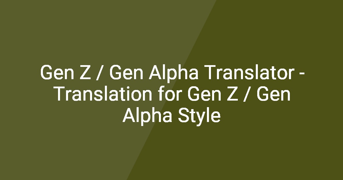 Gen Z / Gen Alpha Translator - Translation for Gen Z / Gen Alpha Style