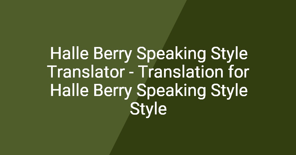 Halle Berry Speaking Style Translator - Translation for Halle Berry ...