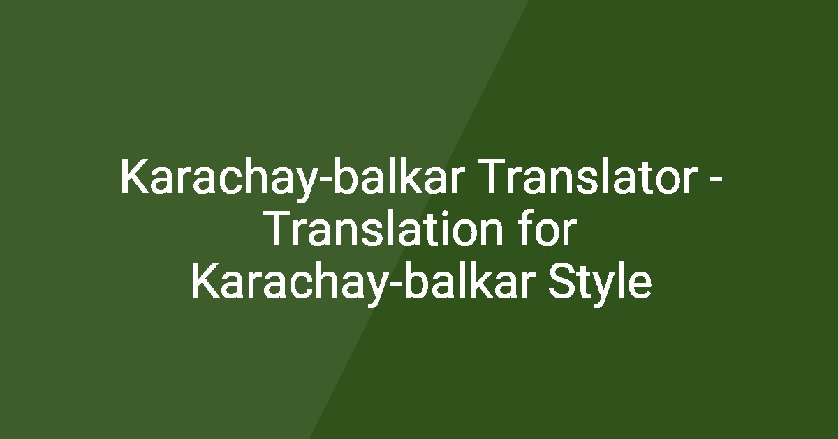 Karachay-balkar Translator - Translation for Karachay-balkar Style