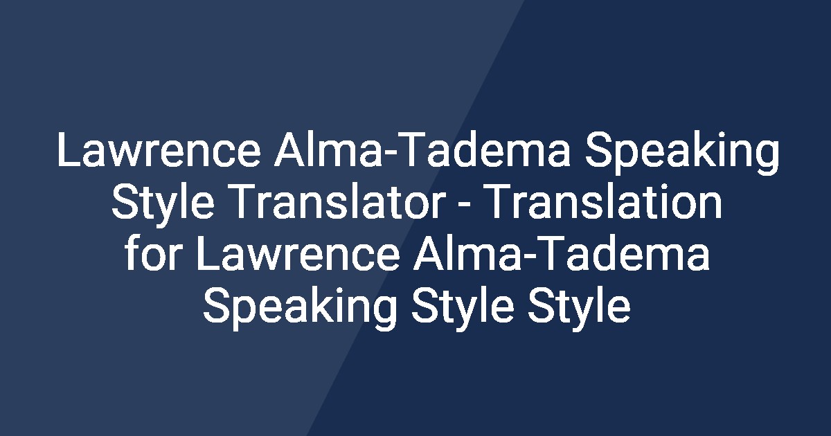 Translation Style Lawrence Alma-Tadema Speaking Style Translator - Translation for ...