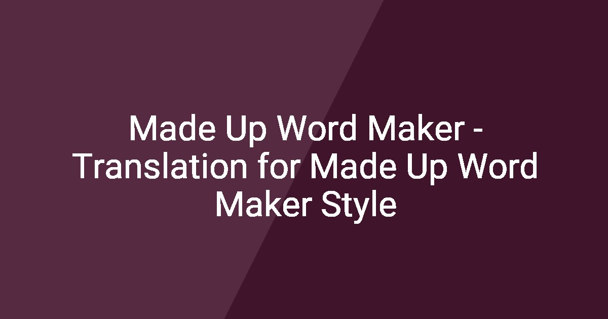 Made Up Word Maker - Translation for Made Up Word Maker Style