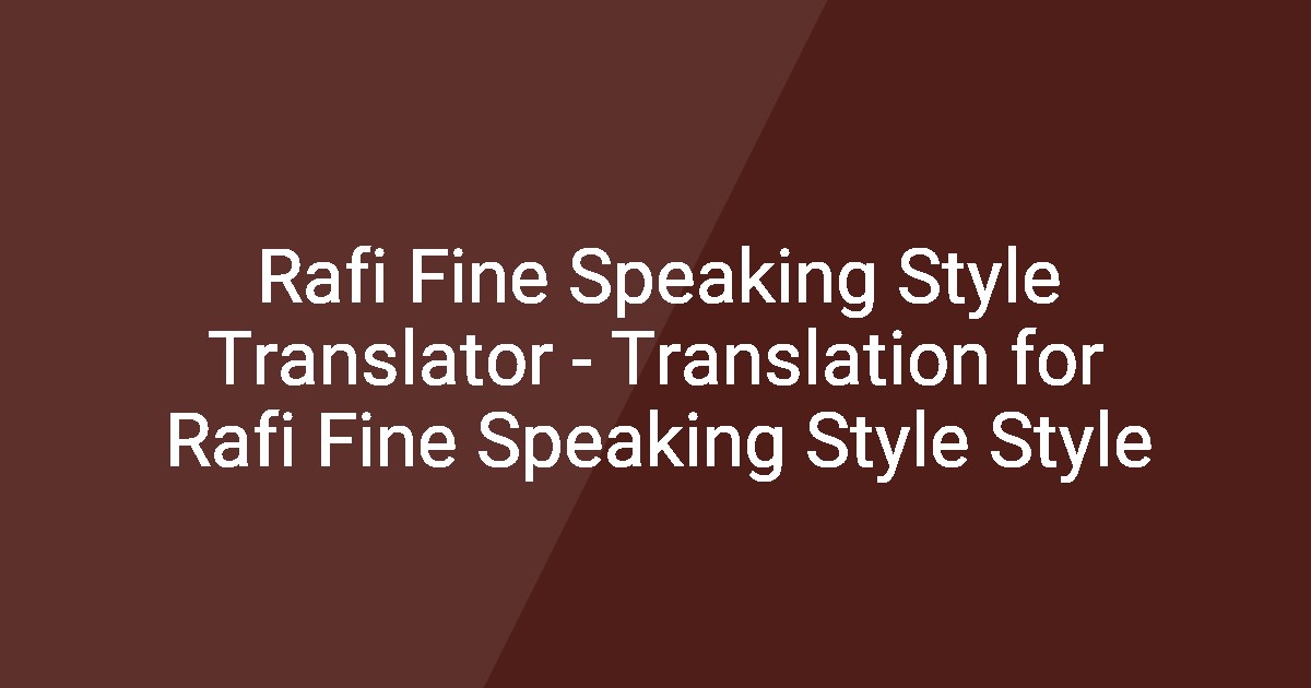 Rafi Fine Speaking Style Translator - Translation for Rafi Fine ...